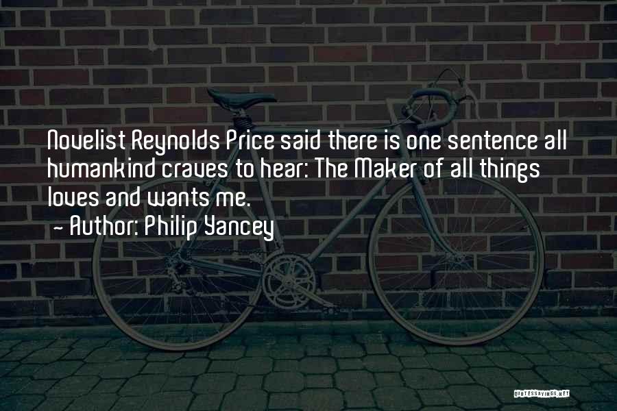 Philip Yancey Quotes: Novelist Reynolds Price Said There Is One Sentence All Humankind Craves To Hear: The Maker Of All Things Loves And