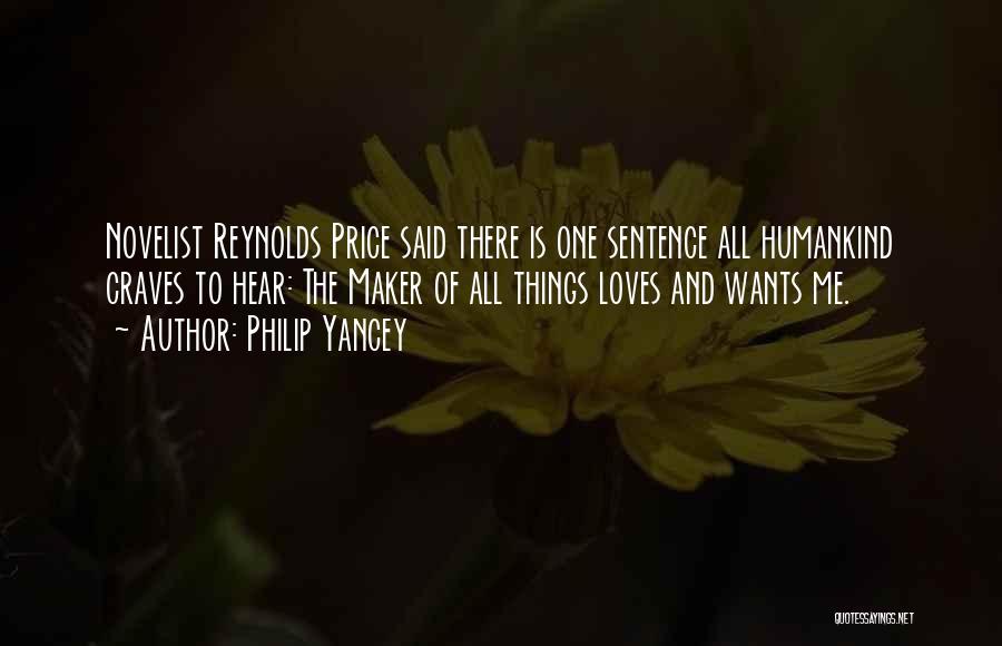 Philip Yancey Quotes: Novelist Reynolds Price Said There Is One Sentence All Humankind Craves To Hear: The Maker Of All Things Loves And