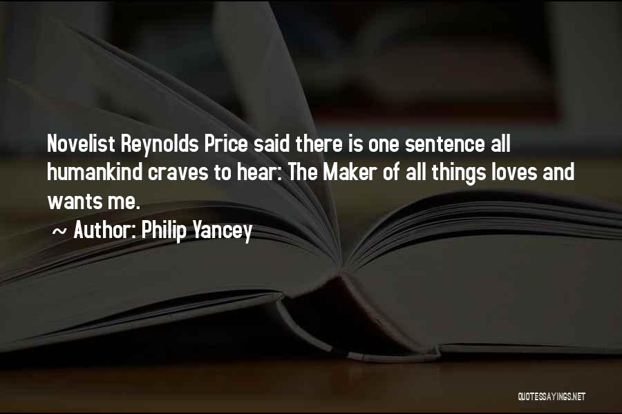 Philip Yancey Quotes: Novelist Reynolds Price Said There Is One Sentence All Humankind Craves To Hear: The Maker Of All Things Loves And