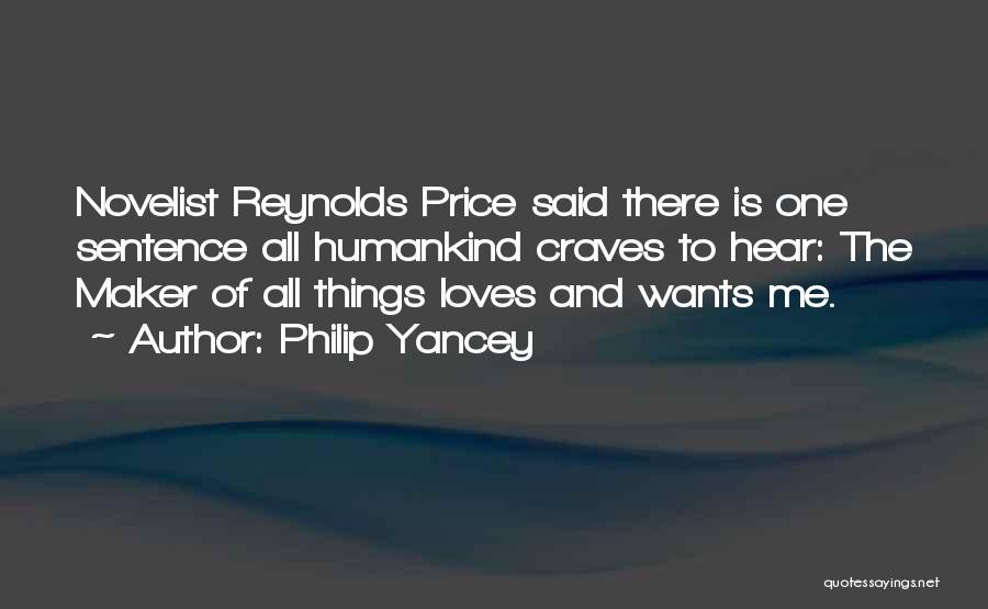 Philip Yancey Quotes: Novelist Reynolds Price Said There Is One Sentence All Humankind Craves To Hear: The Maker Of All Things Loves And