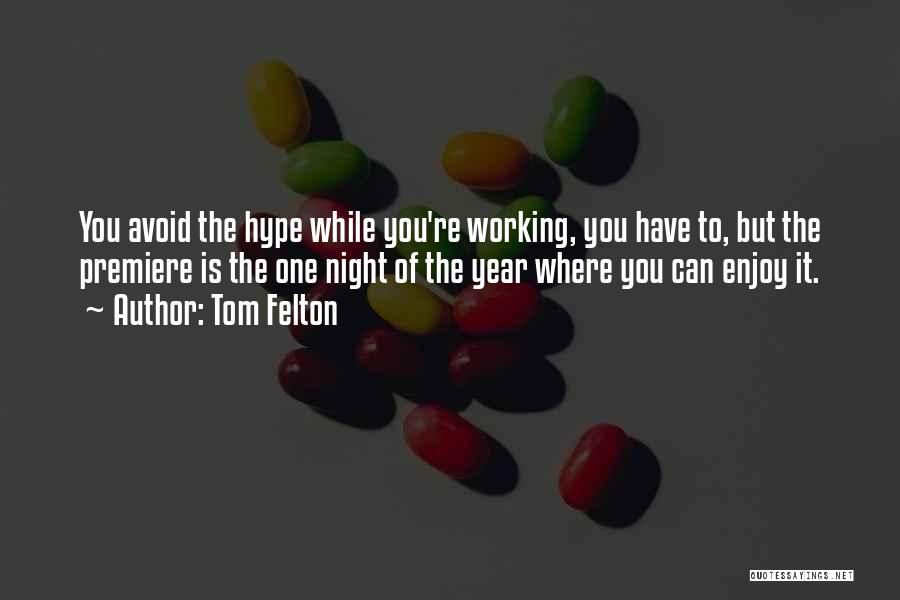 Tom Felton Quotes: You Avoid The Hype While You're Working, You Have To, But The Premiere Is The One Night Of The Year