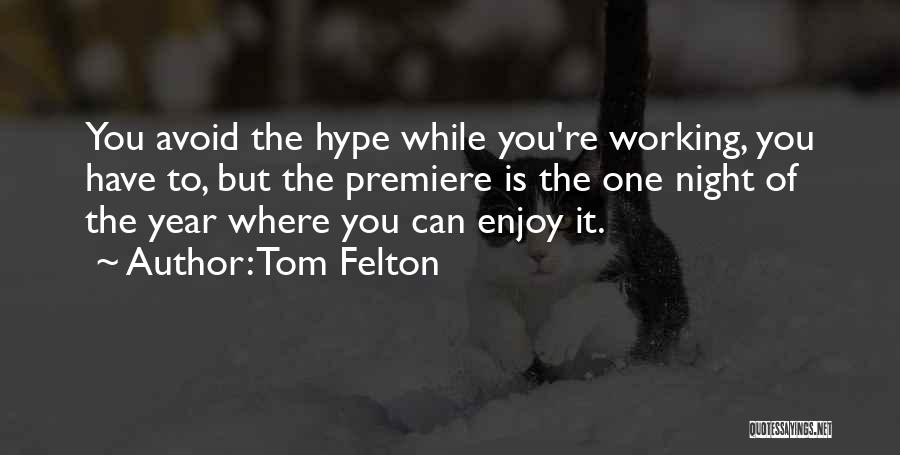 Tom Felton Quotes: You Avoid The Hype While You're Working, You Have To, But The Premiere Is The One Night Of The Year