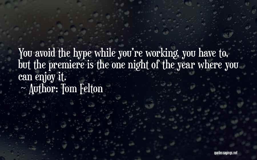 Tom Felton Quotes: You Avoid The Hype While You're Working, You Have To, But The Premiere Is The One Night Of The Year