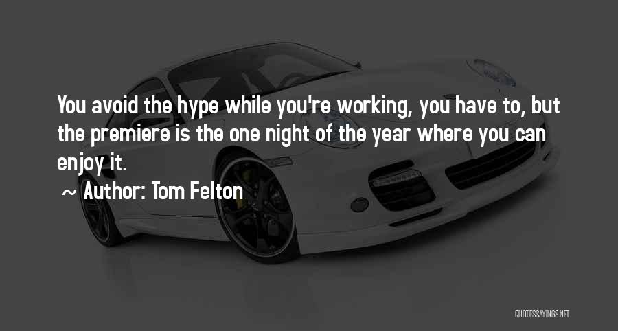 Tom Felton Quotes: You Avoid The Hype While You're Working, You Have To, But The Premiere Is The One Night Of The Year