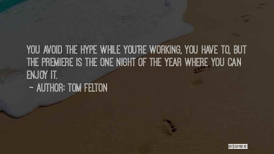 Tom Felton Quotes: You Avoid The Hype While You're Working, You Have To, But The Premiere Is The One Night Of The Year