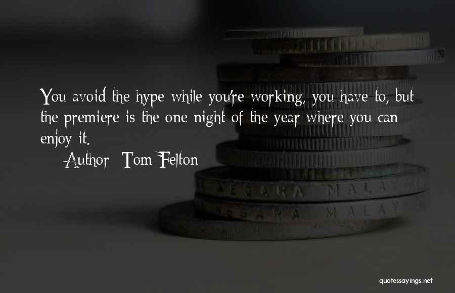 Tom Felton Quotes: You Avoid The Hype While You're Working, You Have To, But The Premiere Is The One Night Of The Year