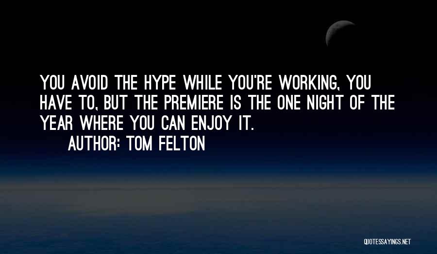 Tom Felton Quotes: You Avoid The Hype While You're Working, You Have To, But The Premiere Is The One Night Of The Year