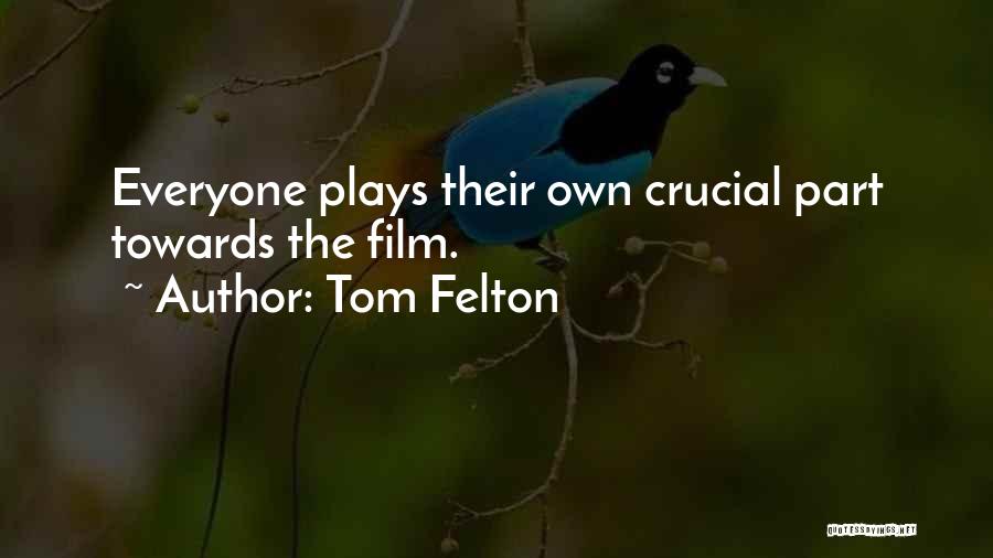 Tom Felton Quotes: Everyone Plays Their Own Crucial Part Towards The Film.