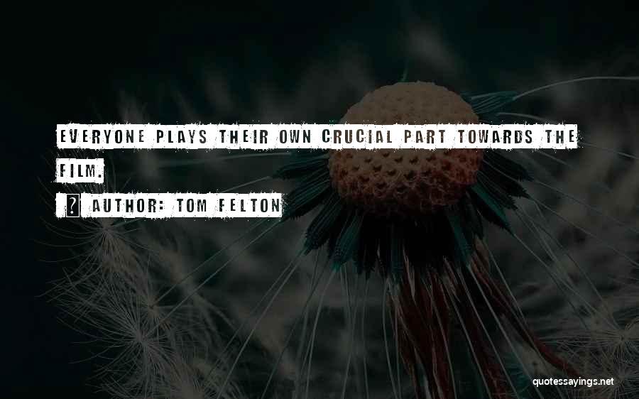 Tom Felton Quotes: Everyone Plays Their Own Crucial Part Towards The Film.