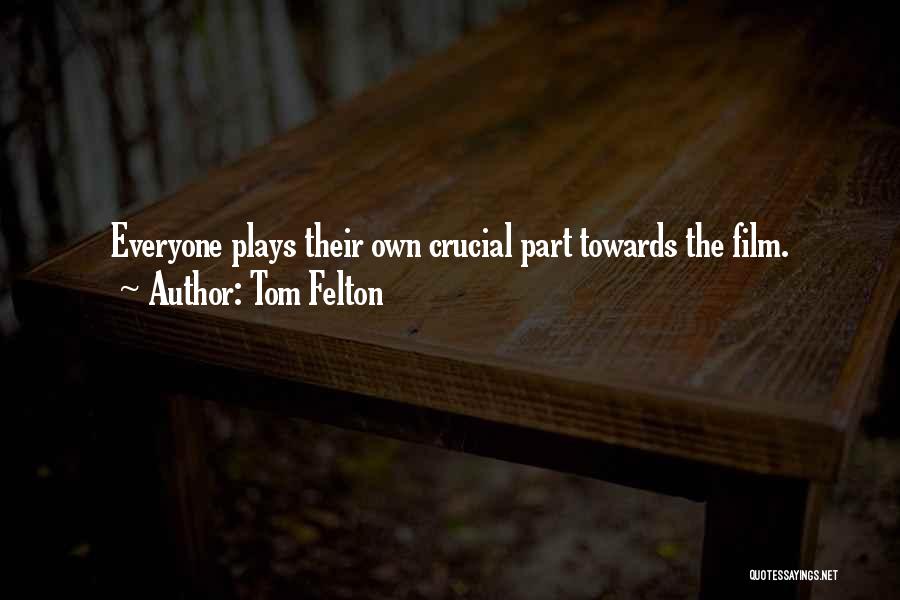 Tom Felton Quotes: Everyone Plays Their Own Crucial Part Towards The Film.