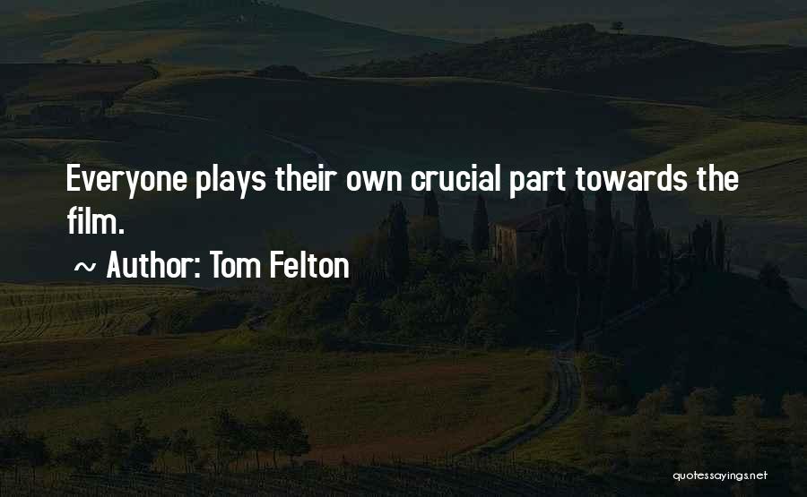 Tom Felton Quotes: Everyone Plays Their Own Crucial Part Towards The Film.