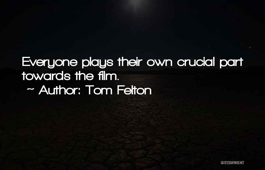 Tom Felton Quotes: Everyone Plays Their Own Crucial Part Towards The Film.