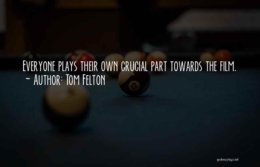 Tom Felton Quotes: Everyone Plays Their Own Crucial Part Towards The Film.