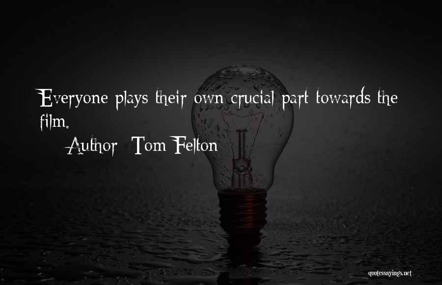 Tom Felton Quotes: Everyone Plays Their Own Crucial Part Towards The Film.