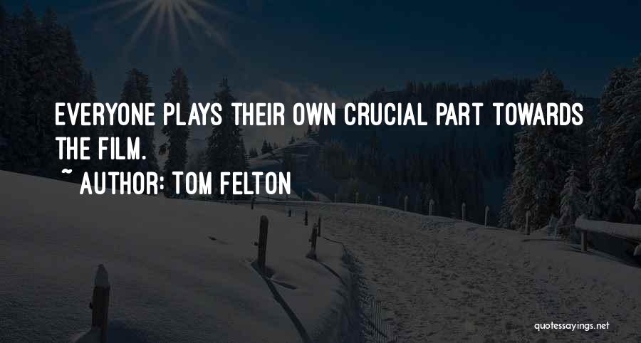 Tom Felton Quotes: Everyone Plays Their Own Crucial Part Towards The Film.