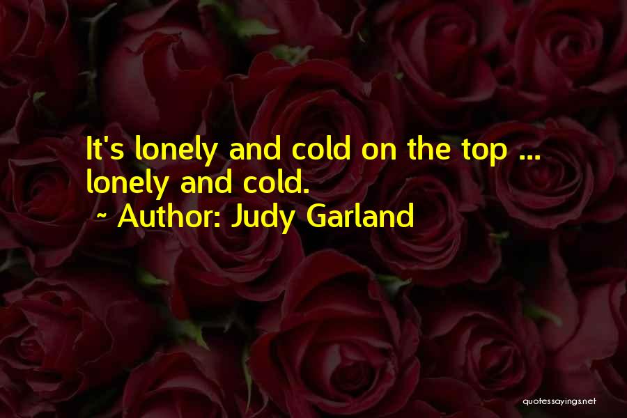 Judy Garland Quotes: It's Lonely And Cold On The Top ... Lonely And Cold.