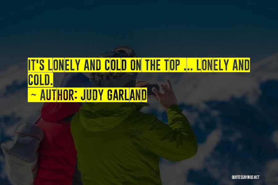 Judy Garland Quotes: It's Lonely And Cold On The Top ... Lonely And Cold.