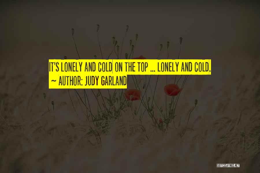 Judy Garland Quotes: It's Lonely And Cold On The Top ... Lonely And Cold.