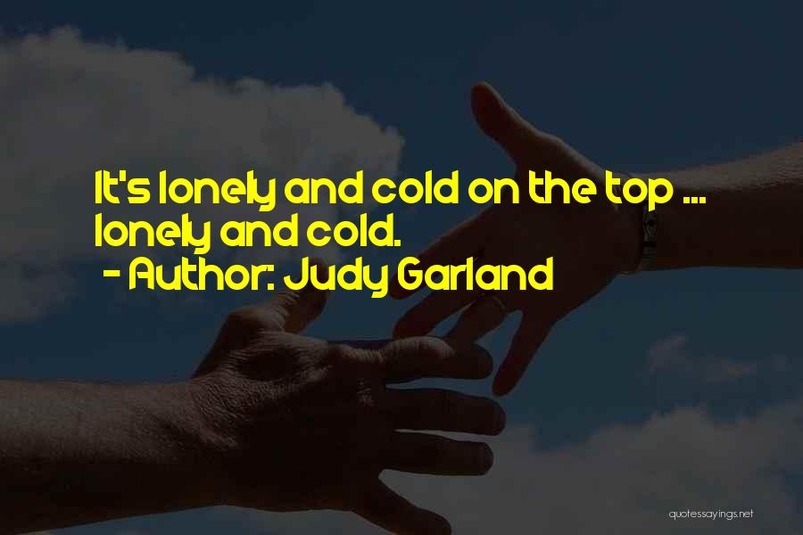 Judy Garland Quotes: It's Lonely And Cold On The Top ... Lonely And Cold.