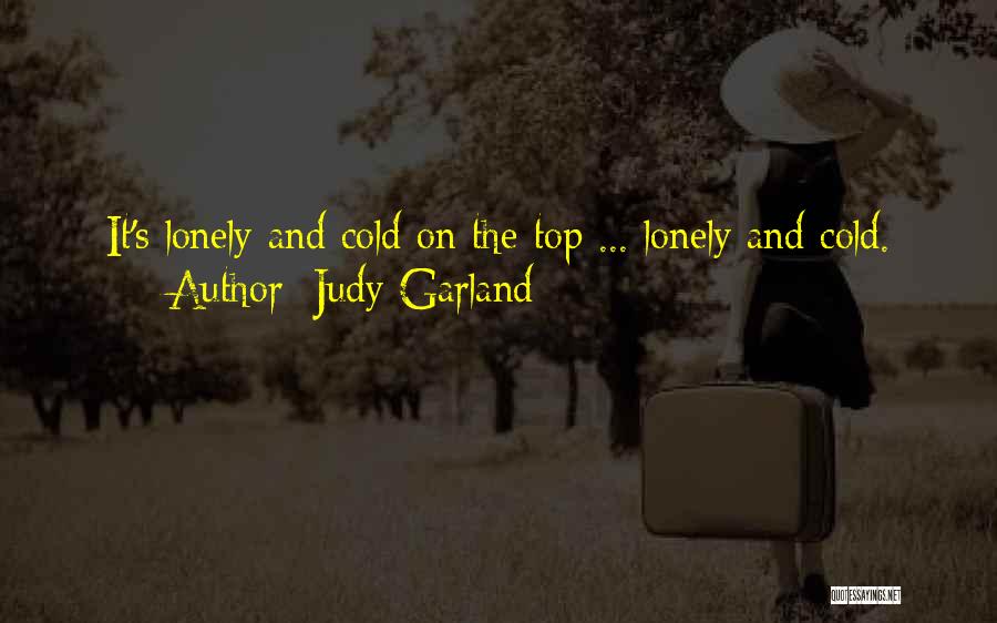 Judy Garland Quotes: It's Lonely And Cold On The Top ... Lonely And Cold.
