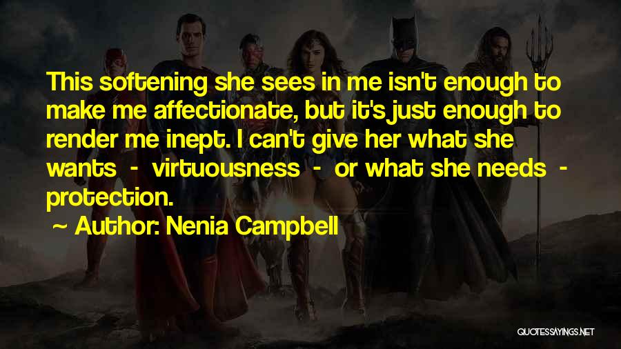 Nenia Campbell Quotes: This Softening She Sees In Me Isn't Enough To Make Me Affectionate, But It's Just Enough To Render Me Inept.