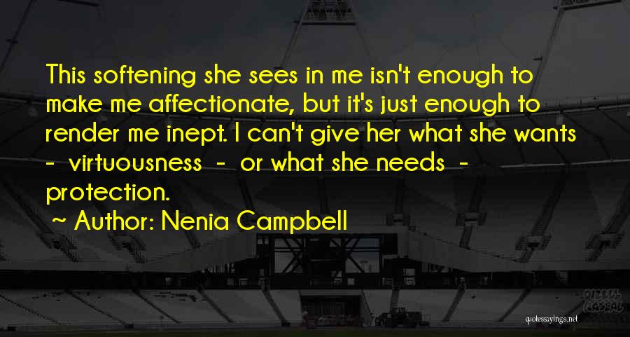 Nenia Campbell Quotes: This Softening She Sees In Me Isn't Enough To Make Me Affectionate, But It's Just Enough To Render Me Inept.