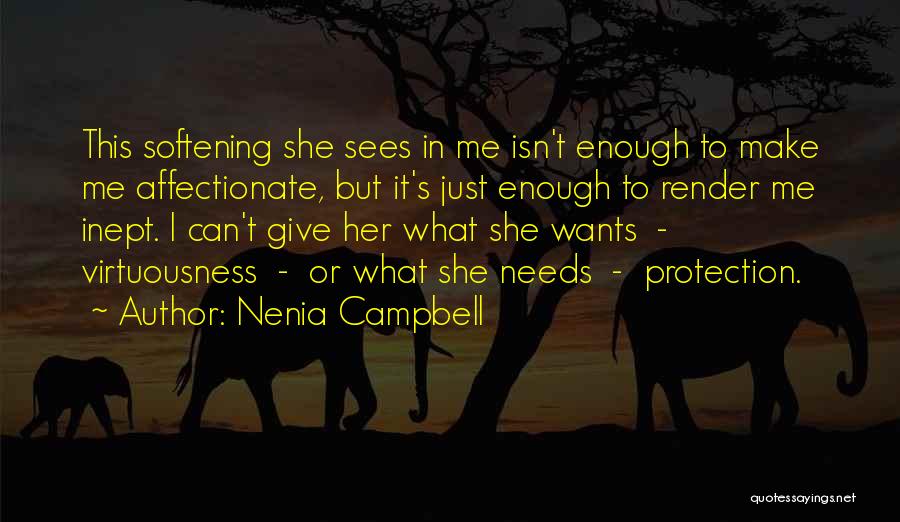 Nenia Campbell Quotes: This Softening She Sees In Me Isn't Enough To Make Me Affectionate, But It's Just Enough To Render Me Inept.