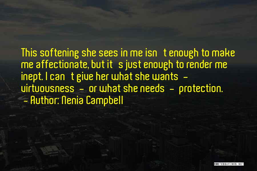 Nenia Campbell Quotes: This Softening She Sees In Me Isn't Enough To Make Me Affectionate, But It's Just Enough To Render Me Inept.