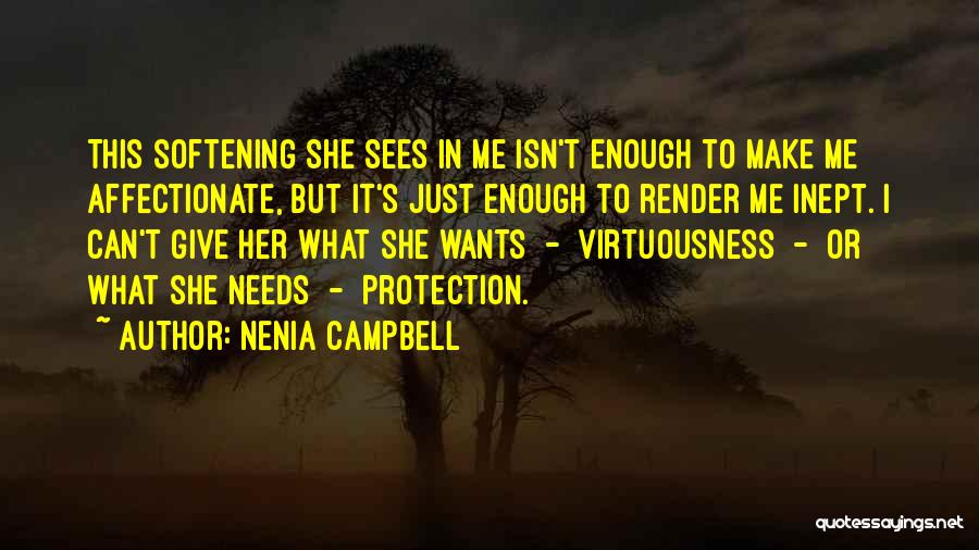 Nenia Campbell Quotes: This Softening She Sees In Me Isn't Enough To Make Me Affectionate, But It's Just Enough To Render Me Inept.