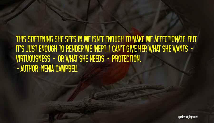 Nenia Campbell Quotes: This Softening She Sees In Me Isn't Enough To Make Me Affectionate, But It's Just Enough To Render Me Inept.