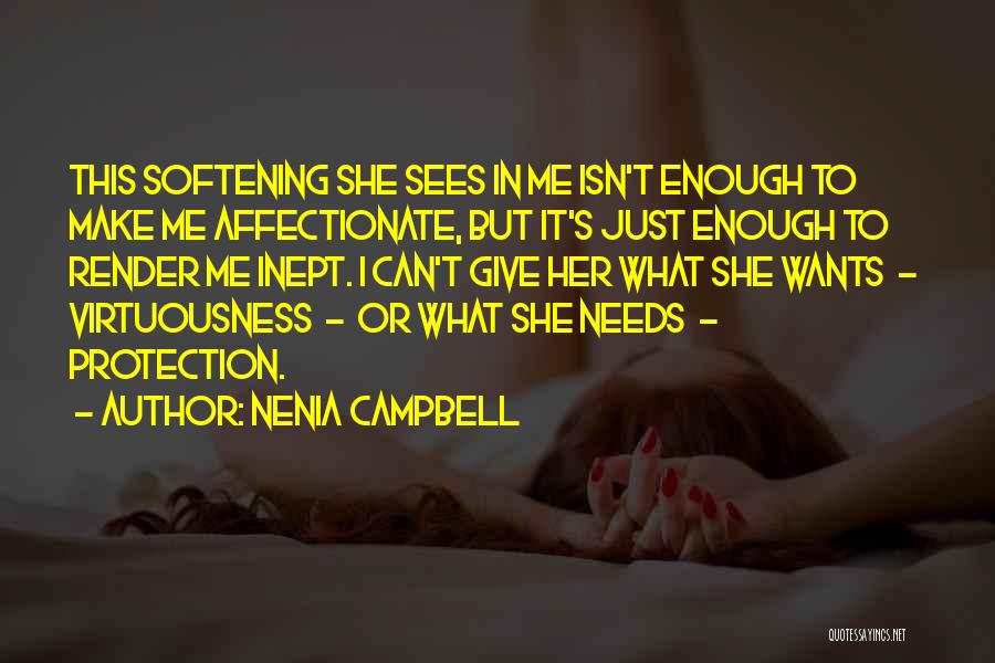 Nenia Campbell Quotes: This Softening She Sees In Me Isn't Enough To Make Me Affectionate, But It's Just Enough To Render Me Inept.