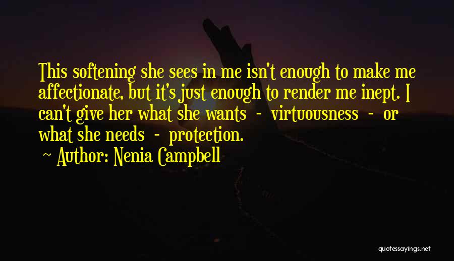 Nenia Campbell Quotes: This Softening She Sees In Me Isn't Enough To Make Me Affectionate, But It's Just Enough To Render Me Inept.