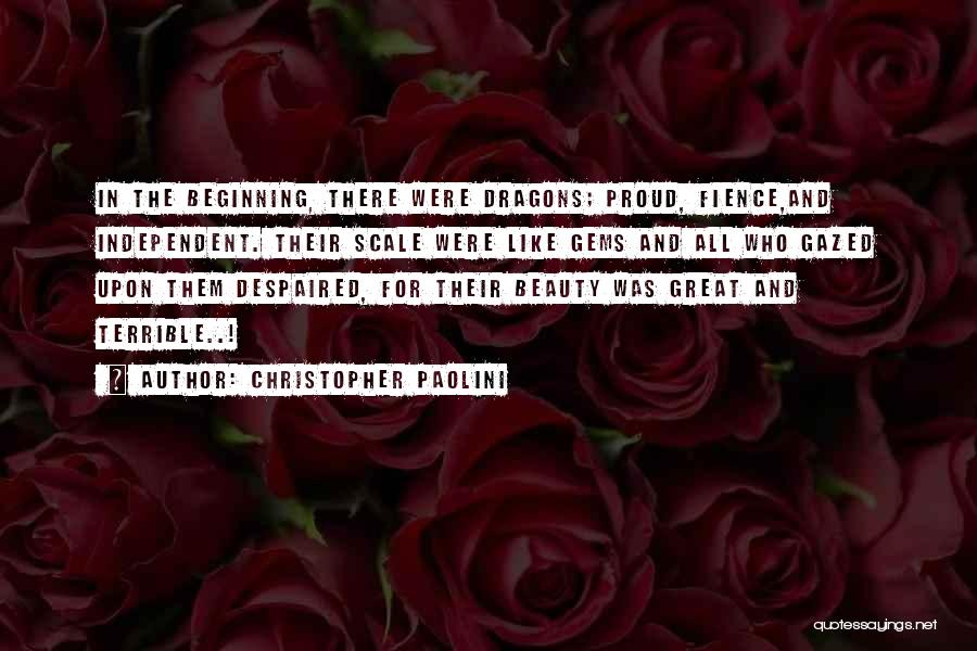 Christopher Paolini Quotes: In The Beginning, There Were Dragons; Proud, Fience,and Independent. Their Scale Were Like Gems And All Who Gazed Upon Them