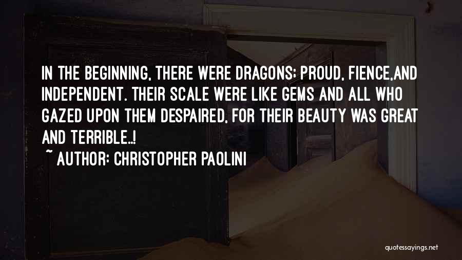 Christopher Paolini Quotes: In The Beginning, There Were Dragons; Proud, Fience,and Independent. Their Scale Were Like Gems And All Who Gazed Upon Them