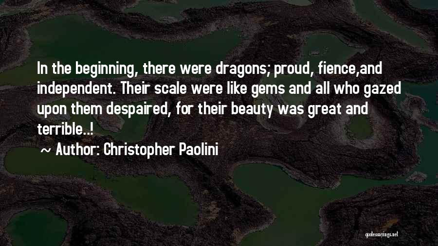 Christopher Paolini Quotes: In The Beginning, There Were Dragons; Proud, Fience,and Independent. Their Scale Were Like Gems And All Who Gazed Upon Them