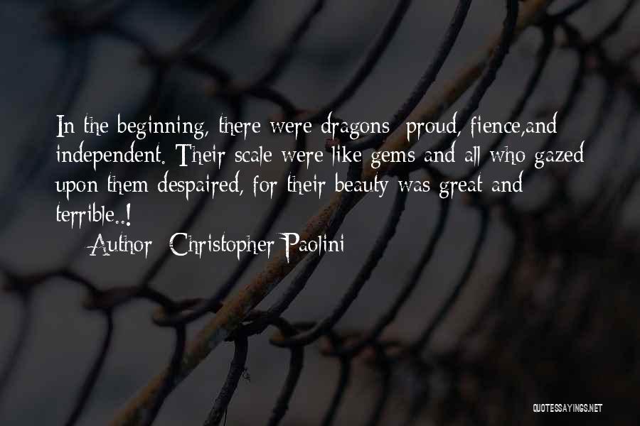 Christopher Paolini Quotes: In The Beginning, There Were Dragons; Proud, Fience,and Independent. Their Scale Were Like Gems And All Who Gazed Upon Them