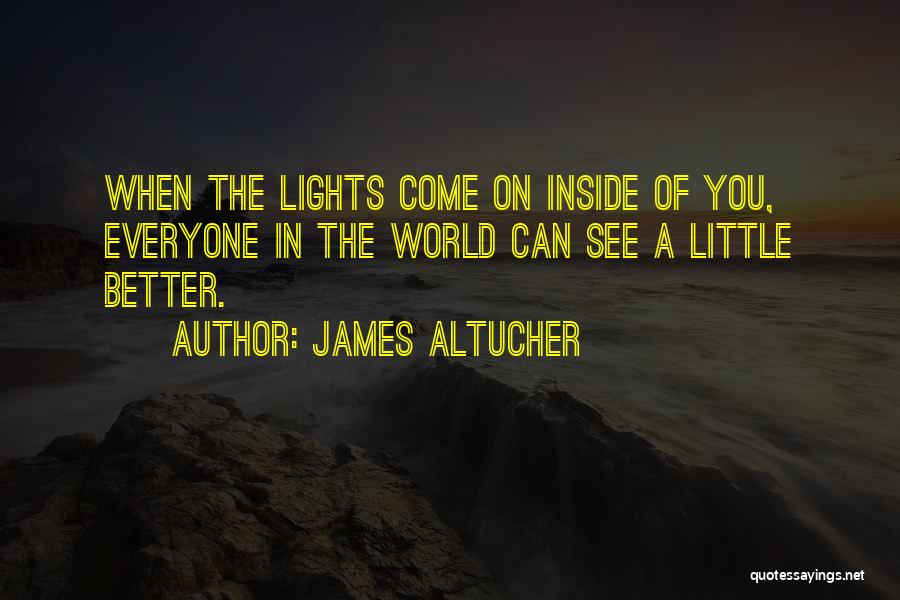 James Altucher Quotes: When The Lights Come On Inside Of You, Everyone In The World Can See A Little Better.