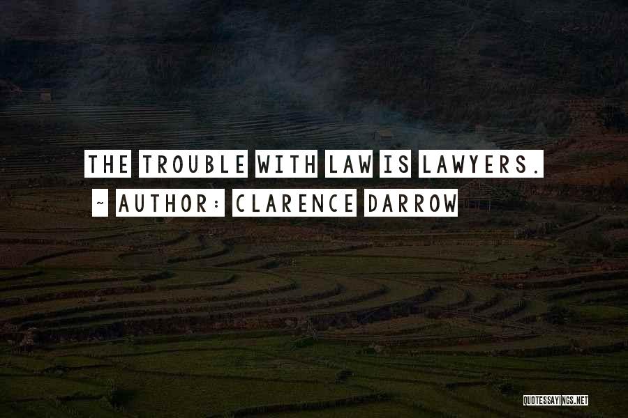 Clarence Darrow Quotes: The Trouble With Law Is Lawyers.