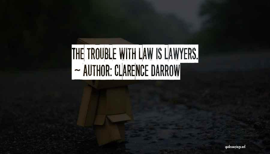 Clarence Darrow Quotes: The Trouble With Law Is Lawyers.