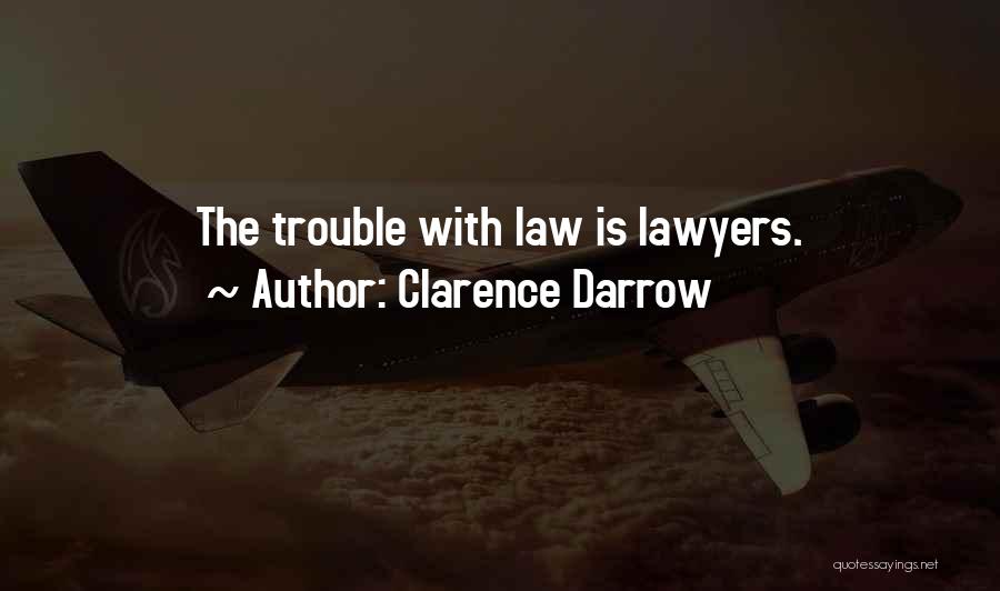 Clarence Darrow Quotes: The Trouble With Law Is Lawyers.