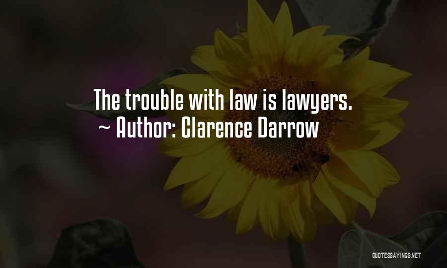 Clarence Darrow Quotes: The Trouble With Law Is Lawyers.