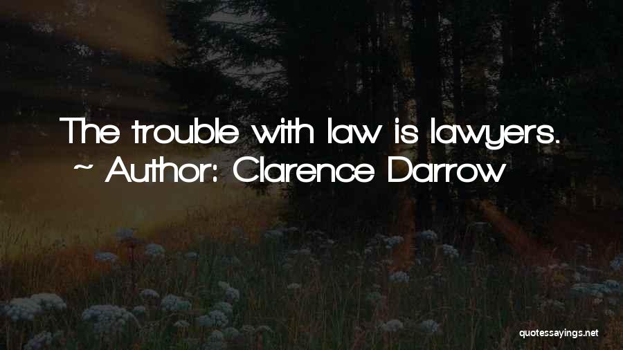 Clarence Darrow Quotes: The Trouble With Law Is Lawyers.