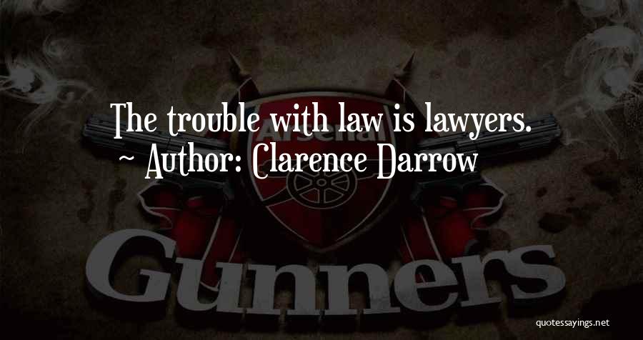 Clarence Darrow Quotes: The Trouble With Law Is Lawyers.