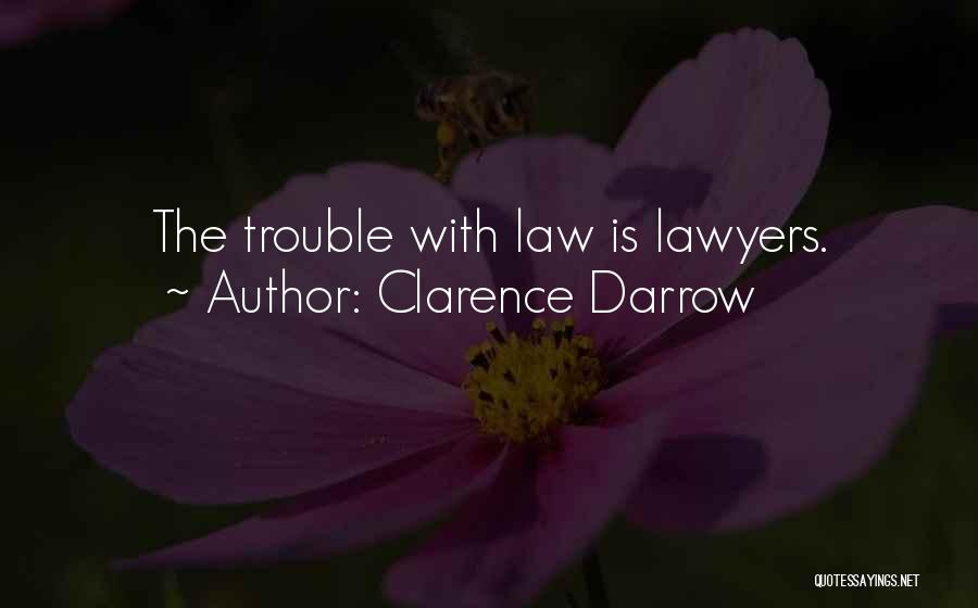 Clarence Darrow Quotes: The Trouble With Law Is Lawyers.