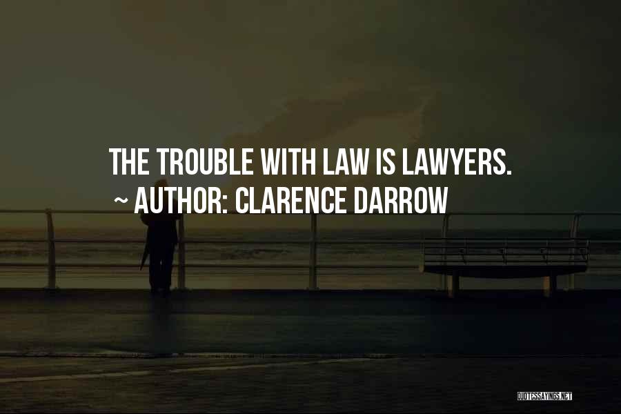 Clarence Darrow Quotes: The Trouble With Law Is Lawyers.