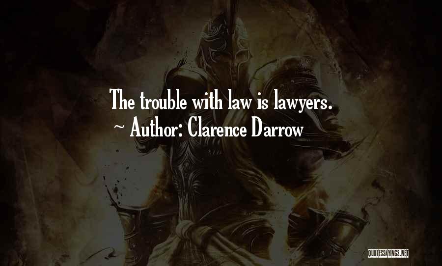 Clarence Darrow Quotes: The Trouble With Law Is Lawyers.