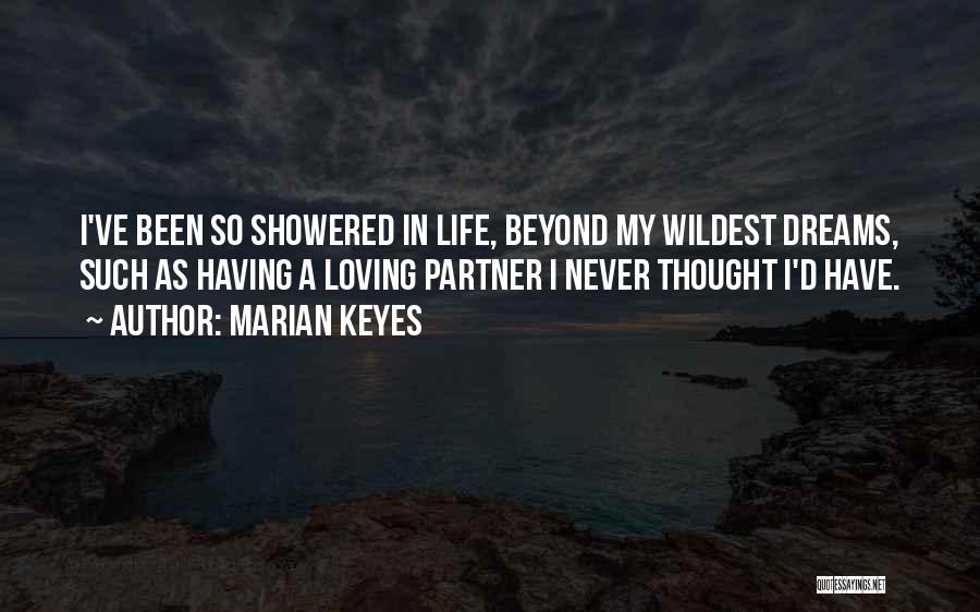 Marian Keyes Quotes: I've Been So Showered In Life, Beyond My Wildest Dreams, Such As Having A Loving Partner I Never Thought I'd