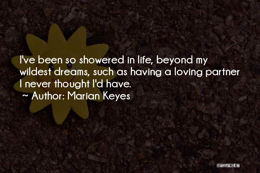 Marian Keyes Quotes: I've Been So Showered In Life, Beyond My Wildest Dreams, Such As Having A Loving Partner I Never Thought I'd