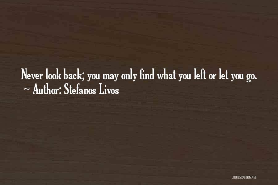 Stefanos Livos Quotes: Never Look Back; You May Only Find What You Left Or Let You Go.