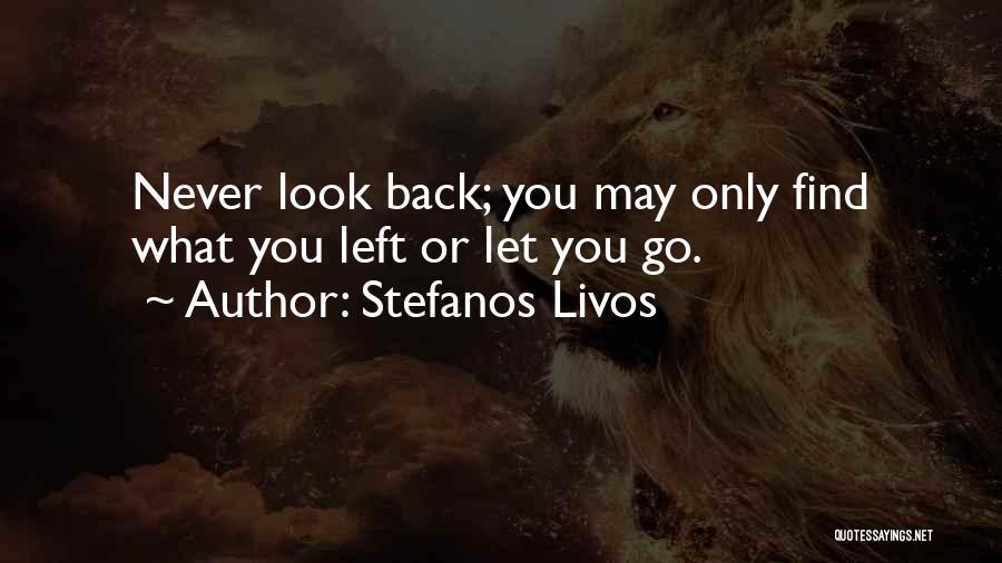 Stefanos Livos Quotes: Never Look Back; You May Only Find What You Left Or Let You Go.